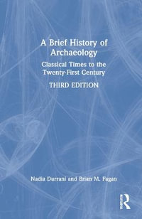 A Brief History of Archaeology : Classical Times to the Twenty-First Century - Nadia Durrani