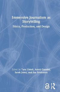 Immersive Journalism as Storytelling : Ethics, Production, and Design - Turo Uskali