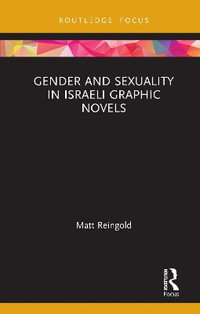 Gender and Sexuality in Israeli Graphic Novels : Routledge Focus on Gender, Sexuality, and Comics - Matt Reingold