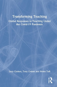 Transforming Teaching : Global Responses to Teaching Under the Covid-19 Pandemic - Lucy Cooker