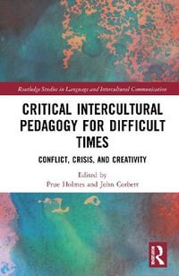 Critical Intercultural Pedagogy for Difficult Times : Conflict, Crisis, and Creativity - Prue Holmes