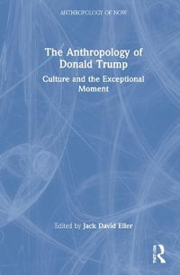 The Anthropology of Donald Trump : Culture and the Exceptional Moment - Jack David Eller