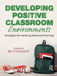 Developing Positive Classroom Environments : Strategies for nurturing adolescent learning - Beth Saggers