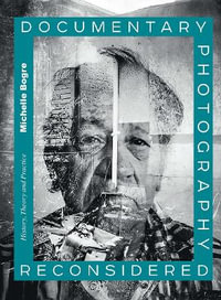 Documentary Photography Reconsidered : History, Theory and Practice - Michelle Bogre