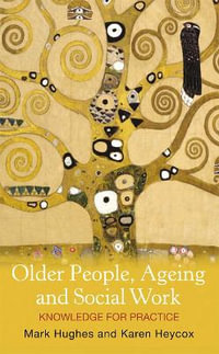 Older People, Ageing and Social Work : Knowledge for practice - Mark Hughes