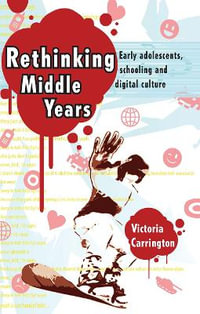 Rethinking Middle Years : Early adolescents, schooling and digital culture - Victoria Carrington