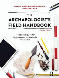 The Archaeologist's Field Handbook : 2nd Edition - The essential guide for beginners and professionals in Australia - Heather Burke