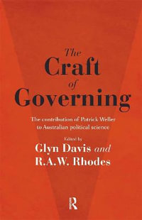 The Craft of Governing : The Contribution of Patrick Weller to Australian Political Science - R. a. W. Rhodes