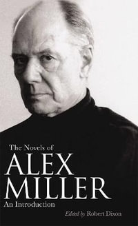 The Novels of Alex Miller : An introduction - Robert Dixon