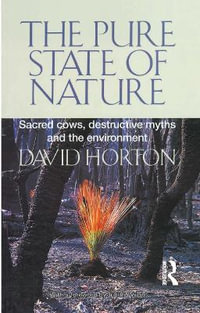 The Pure State of Nature : Sacred cows, destructive myths and the environment - David Horton