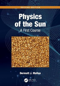 Physics of the Sun : A First Course - Dermott J.  Mullan