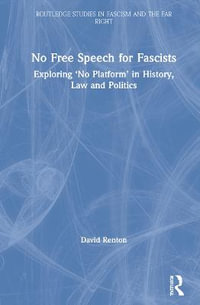 No Free Speech for Fascists : Exploring 'No Platform' in History, Law and Politics - David Renton