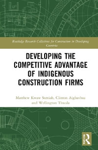 Developing the Competitive Advantage of Indigenous Construction Firms : Routledge Research Collections for Construction in Developing Countries - Matthew Kwaw Somiah