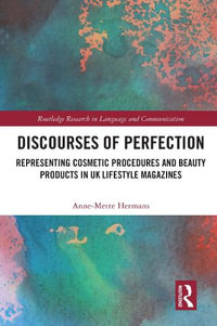 Discourses of Perfection : Representing Cosmetic Procedures and Beauty Products in UK Lifestyle Magazines - Anne-Mette Hermans