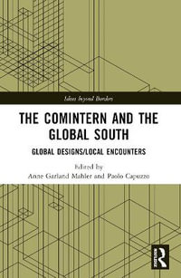 The Comintern and the Global South : Global Designs/Local Encounters - Anne Garland Mahler