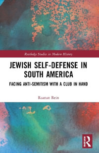 Jewish Self-Defense in South America : Facing Anti-Semitism with a Club in Hand - Raanan Rein