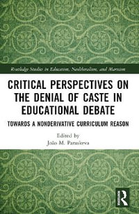 Critical Perspectives on the Denial of Caste in Educational Debate : Towards a Non-derivative Curriculum Reason - JoÃ£o M. Paraskeva