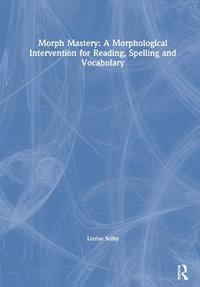 Morph Mastery : A Morphological Intervention for Reading, Spelling and Vocabulary - Louise Selby