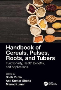 Handbook of Cereals, Pulses, Roots, and Tubers : Functionality, Health Benefits, and Applications - Anil  Siroha