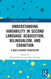 Understanding Variability in Second Language Acquisition, Bilingualism, and Cognition : A Multi-Layered Perspective - Kristin Kersten