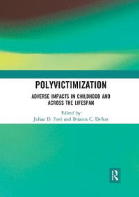 Polyvictimization : Adverse Impacts in Childhood and Across the Lifespan - Julian D. Ford