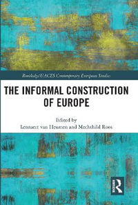 The Informal Construction of Europe : Routledge/UACES Contemporary European Studies - Lennaert van Heumen