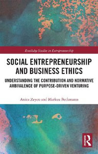 Social Entrepreneurship and Business Ethics : Understanding the Contribution and Normative Ambivalence of Purpose-Driven Venturing - Anica Zeyen