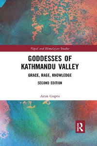 Goddesses of Kathmandu Valley : Grace, Rage, Knowledge - Arun Gupto