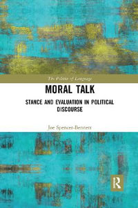 Moral Talk : Stance and Evaluation in Political Discourse - Joe Spencer-Bennett