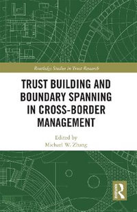 Trust Building and Boundary Spanning in Cross-Border Management : Routledge Studies in Trust Research - Michael Zhang