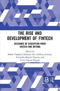 The Rise and Development of FinTech : Accounts of Disruption from Sweden and Beyond - Robin Teigland