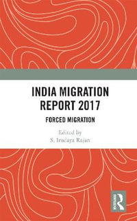 India Migration Report 2017 : Forced Migration - S. Irudaya Rajan