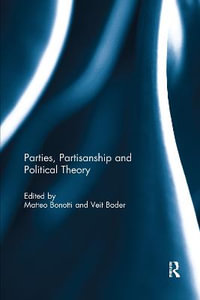 Parties, Partisanship and Political Theory - Matteo Bonotti