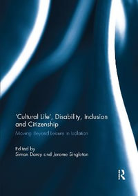 'Cultural Life', Disability, Inclusion and Citizenship : Moving Beyond Leisure in Isolation - Simon Darcy