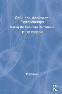 Child and Adolescent Psychotherapy : Making the Conscious Unconscious - Peter Blake