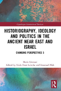 Historiography, Ideology and Politics in the Ancient Near East and Israel : Changing Perspectives 5 - Mario Liverani