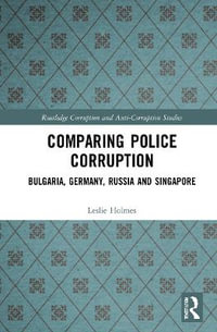 Comparing Police Corruption : Bulgaria, Germany, Russia and Singapore - Leslie Holmes