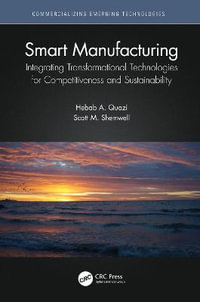 Smart Manufacturing : Integrating Transformational Technologies for Competitiveness and Sustainability - Hebab A. Quazi