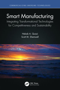 Smart Manufacturing : Integrating Transformational Technologies for Competitiveness and Sustainability - Hebab A. Quazi