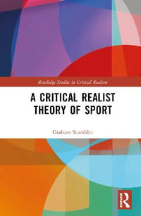 A Critical Realist Theory of Sport : Routledge Studies in Critical Realism - Graham Scambler