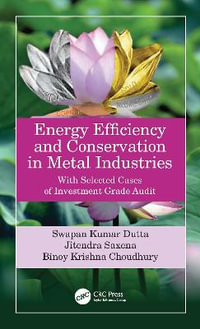 Energy Efficiency and Conservation in Metal Industries : With Selected Cases of Investment Grade Audit - Swapan Kumar Dutta