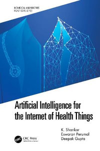 Artificial Intelligence for the Internet of Health Things : Biomedical and Robotics Healthcare - K. Shankar