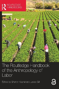 The Routledge Handbook of the Anthropology of Labor : Routledge Anthropology Handbooks - Sharryn Kasmir