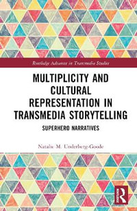 Multiplicity and Cultural Representation in Transmedia Storytelling : Superhero Narratives - Natalie Underberg-Goode