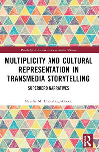 Multiplicity and Cultural Representation in Transmedia Storytelling : Superhero Narratives - Natalie Underberg-Goode