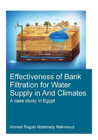 Effectiveness of Bank Filtration for Water Supply in Arid Climates : IHE Delft PhD Thesis Series - Ahmed Ragab Abdelrady Mahmoud