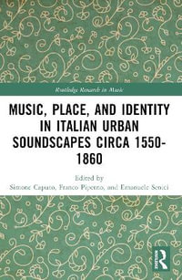 Music, Place, and Identity in Italian Urban Soundscapes circa 1550-1860 - Franco Piperno