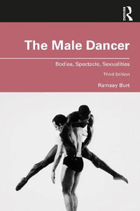 The Male Dancer : Bodies, Spectacle, Sexualities - Ramsay Burt