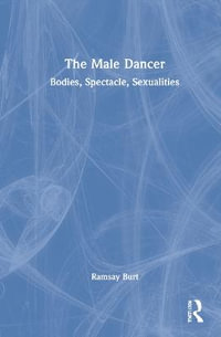 The Male Dancer : Bodies, Spectacle, Sexualities - Ramsay Burt