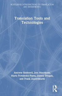 Translation Tools and Technologies : Routledge Introductions to Translation and Interpreting - Andrew Rothwell